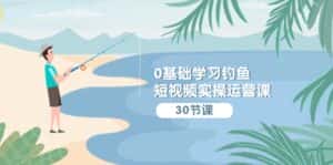 (9672期)0基础学习钓鱼短视频实操运营课:认知篇/定位篇/工具篇/内容篇/运营篇-优优云创网