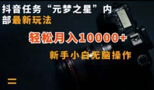 抖音任务“元梦之星”内部最新玩法,新手小白无脑操作,轻松月入10000+-优优云创网