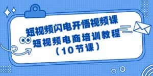 (9682期)短视频-闪电开悟视频课:短视频电商培训教程(10节课)-优优云创网