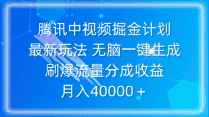 (9690期)腾讯中视频掘金计划,最新玩法 无脑一键生成 刷爆流量分成收益 月入40000+-优优云创网