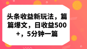 头条收益新玩法，篇篇爆文，日收益500+，5分钟一篇-优优云创网