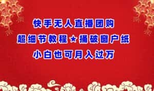 快手无人直播团购超细节教程★捅破窗户纸小白也可月人过万-优优云创网