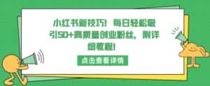 小红书新技巧，每日轻松吸引50+高质量创业粉丝，附详细教程-优优云创网