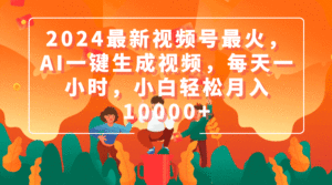 （9735期）2024最新视频号最火，AI一键生成视频，每天一小时，小白轻松月入10000+-优优云创网