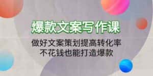 爆款文案写作课-做好文案策划提高转化率,不花钱也能打造爆款(19节课)-优优云创网