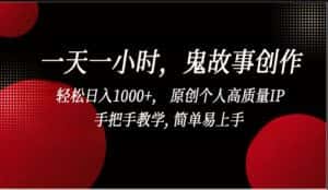 一天一小时鬼故事创作, 轻松日入1000+, 原创个人高质量IP,简单易上手-优优云创网