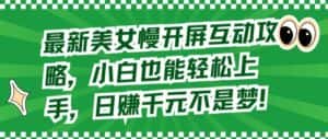 最新美女慢开屏互动攻略,小白也能轻松上手,日赚千元不是梦-优优云创网