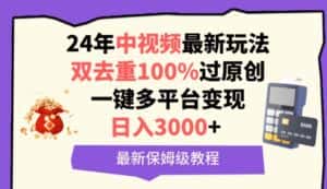 中视频24年最新玩法,双去重100%过原创,一键多平台变现,日入3000+ 保姆级教程-优优云创网