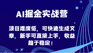 AI掘金实战营-项目难度低,可快速生成文章,新手可直接上手,收益趋于稳定!-优优云创网