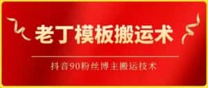 老丁模板搬运术：抖音90万粉丝博主搬运技术-优优云创网
