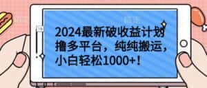 2024最新破收益计划撸多平台，纯纯搬运，小白轻松1000+-优优云创网