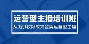 (9772期)2024运营型主播培训班:从0到1教你成为金牌运营型主播(29节课)-优优云创网