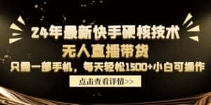 (9779期)24年最新快手硬核技术无人直播带货,只需一部手机 每天轻松1500+小白可操作-优优云创网