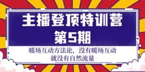 (9783期)主播 登顶特训营-第5期:暖场互动方法论 没有暖场互动 就没有自然流量-30节-优优云创网