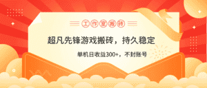 （9785期）工作室超凡先锋游戏搬砖，单机日收益300+！零风控！-优优云创网