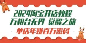 (9799期)2024淘宝开店教程-万相台无界 觉醒-之旅:单店年赚百万密码(99节视频课)-优优云创网