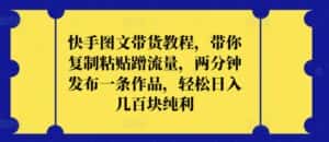 快手图文带货教程,带你复制粘贴蹭流量,两分钟发布一条作品,轻松日入几百块纯利-优优云创网