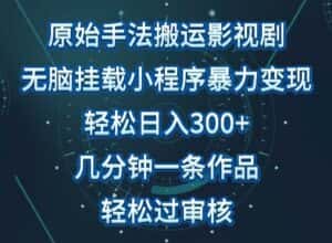 原始手法影视搬运,无脑搬运影视剧,单日收入300+,操作简单,几分钟生成一条视频,轻松过审核-优优云创网