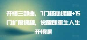 开悟三部曲，7门核心课程+15门扩展课程，觉醒即重生人生开悟课-优优云创网