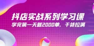（9815期）抖店实战系列学习课，学完第一天就2000单，干货拉满（245节课）-优优云创网