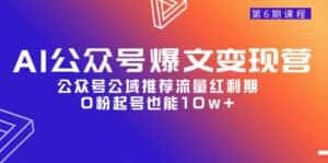 （9824期）AI公众号爆文-变现营06期，公众号公域推荐流量红利期，0粉起号也能10w+-优优云创网