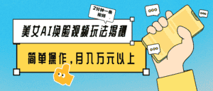 （9836期）美女AI换脸视频玩法揭秘：2分钟制作一条，简单操作月入万元以上！-优优云创网