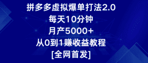 拼多多虚拟爆单打法2.0，每天10分钟，月产5000+，从0到1赚收益教程-优优云创网