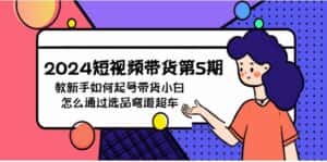 2024短视频带货第5期，教新手如何起号，带货小白怎么通过选品弯道超车-优优云创网