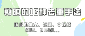 剪映的16种去重手法，适用于各种需要视频去重的项目！-优优云创网