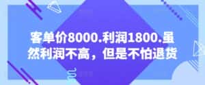 客单价8000.利润1800.虽然利润不高，但是不怕退货【付费文章】-优优云创网