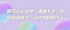 餐饮人必修课,满满干货,教你如何成为一名优秀的餐饮人-优优云创网