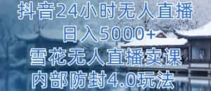 抖音24小时无人直播 日入5000+，雪花无人直播卖课，内部防封4.0玩法-优优云创网