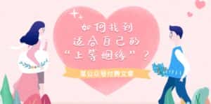 (9902期)某公众号付费文章《如何找到适合自己的“上等姻缘”?》-优优云创网