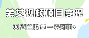 0成本视频号美女视频双管道收益变现，适合工作室批量放大操！-优优云创网