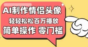 【零门槛高收益】情侣头像视频,播放量百万不是梦-优优云创网