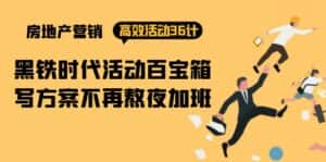 (9966期)房产营销高效活动36计:黑铁时代 活动百宝箱,写方案不再熬夜加班-优优云创网