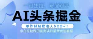 (9984期)头条AI掘金术最新玩法,全AI制作无需人工修稿,一键生成单篇文章收益500+-优优云创网