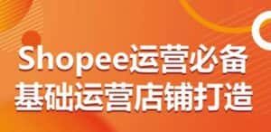 Shopee运营必备基础运营店铺打造，多层次的教你从0-1运营店铺-优优云创网