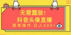 无需露脸,Ai头像直播项目,简单操作日入500+-优优云创网