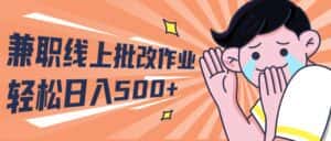 （10026期）2024兼职线上批改作业学生宝妈轻松日入500+-优优云创网