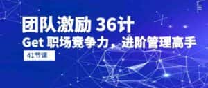 团队激励36计-Get职场竞争力,进阶管理高手(41节课)-优优云创网