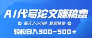 AI代写论文赚稿费,每天2-3小时,复制粘贴,轻松日入300-500+-优优云创网