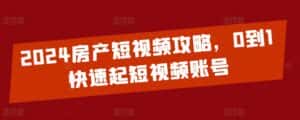 2024房产短视频攻略,0到1快速起短视频账号-优优云创网