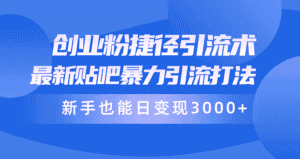 (10070期)创业粉捷径引流术,最新贴吧暴力引流打法,新手也能日变现3000+附赠全…-优优云创网