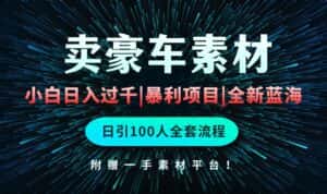 （10101期）通过卖豪车素材日入过千，空手套白狼！简单重复操作，全套引流流程.！-优优云创网