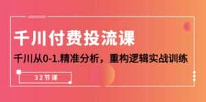 (10127期)千川-付费投流课,千川从0-1.精准分析,重构逻辑实战训练(32节课)-优优云创网