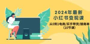 (10130期)2024年最新小红书变现课,从0到1电商/买手带货/接商单(10节课)-优优云创网