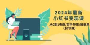 2024年最新小红书变现课,从0到1电商/买手带货/接商单(10节课)-优优云创网