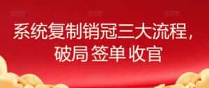 系统复制销冠三大流程,破局 签单 收官-优优云创网