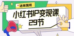 (10185期)小红书IP变现课:开店/定位/IP变现/直播带货/爆款打造/涨价秘诀/等等/29节-优优云创网